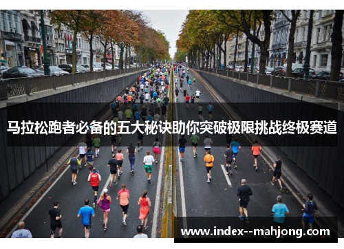 马拉松跑者必备的五大秘诀助你突破极限挑战终极赛道