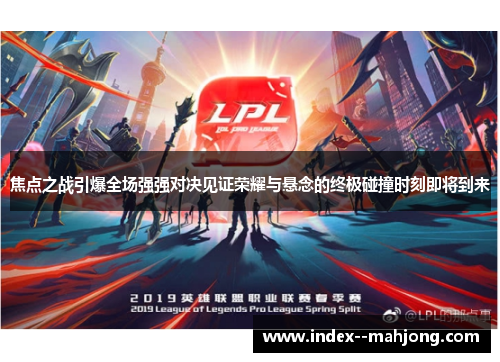 焦点之战引爆全场强强对决见证荣耀与悬念的终极碰撞时刻即将到来 焦点之战引爆全场强强对决见证荣耀与悬念的终极碰撞时刻即将到来