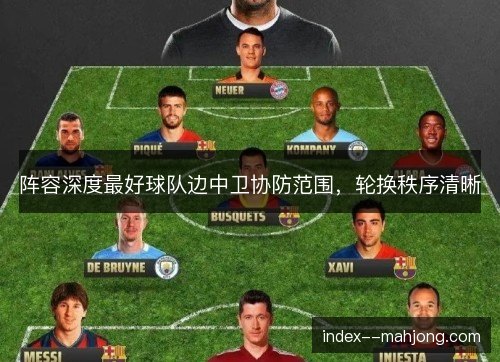 阵容深度最好球队边中卫协防范围，轮换秩序清晰